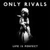 Only Rivals - Life Is Perfect