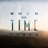 When Our Time Comes - When Our Time Comes